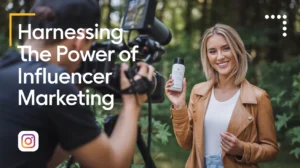 Harnessing the Power of Influencer Marketing