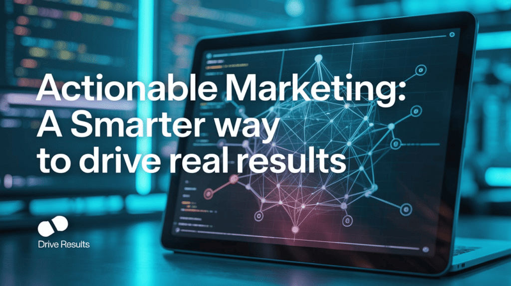 Actionable Marketing: A Smarter Way to Drive Real Results